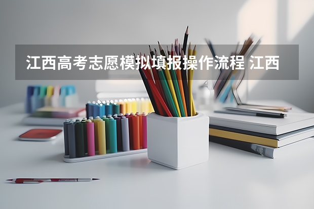 江西高考志愿模拟填报操作流程 江西高考志愿填报有几天