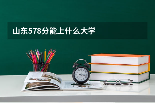 山东578分能上什么大学