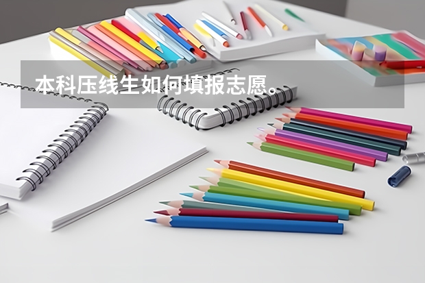 本科压线生如何填报志愿。