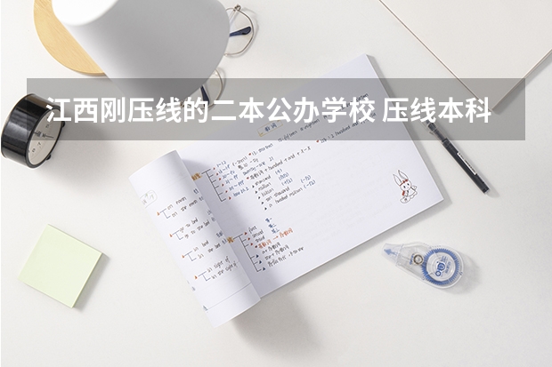 江西刚压线的二本公办学校 压线本科公办学校 压线生能上的公办二本学校