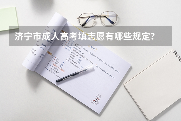 济宁市成人高考填志愿有哪些规定?