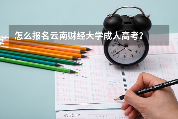 怎么报名云南财经大学成人高考？