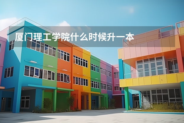 厦门理工学院什么时候升一本