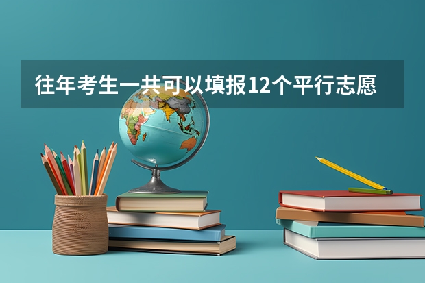 往年考生一共可以填报12个平行志愿，二本可以填报6个，三本可以填报6个，取消三本后，考生就只能填报（广东省平行志愿有几个）