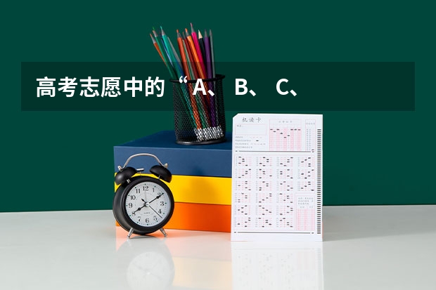 高考志愿中的“ A、 B、 C、 D”是什么意思？