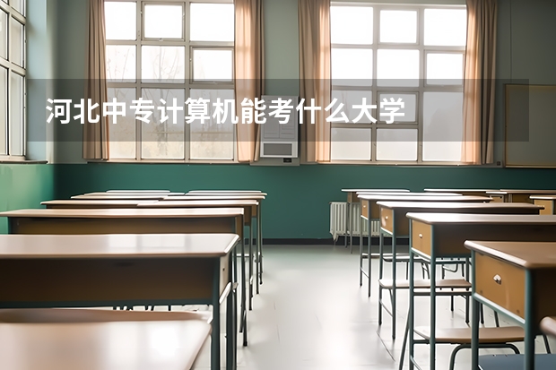 河北中专计算机能考什么大学