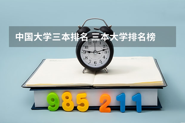 中国大学三本排名 三本大学排名榜 全国最好的三本学校