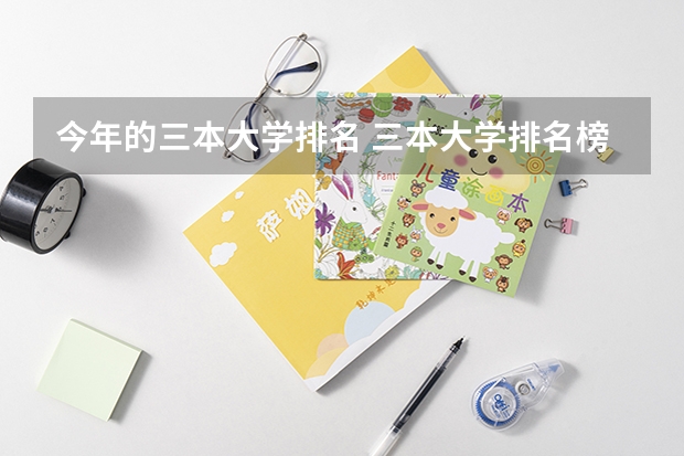 今年的三本大学排名 三本大学排名榜 全国最好的三本学校