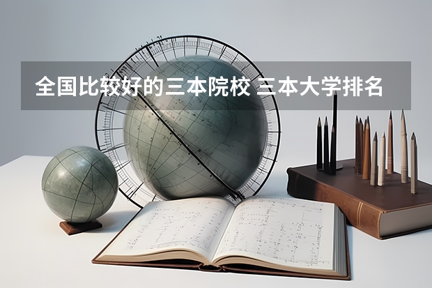 全国比较好的三本院校 三本大学排名榜 全国最好的三本学校