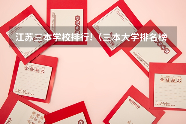 江苏三本学校排行!(三本大学排名榜 全国最好的三本学校)