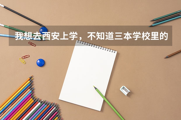 我想去西安上学，不知道三本学校里的宿舍条件怎么样？跪求~~