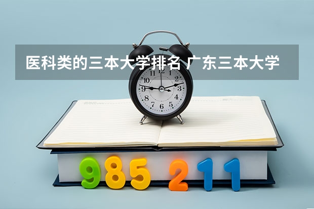 医科类的三本大学排名 广东三本大学排名及分数线