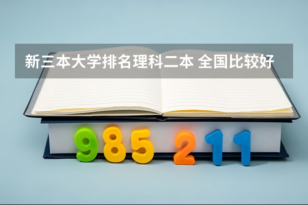 新三本大学排名理科二本 全国比较好的三本院校