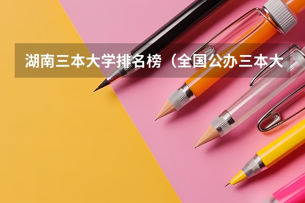 湖南三本大学排名榜（全国公办三本大学最新排名）