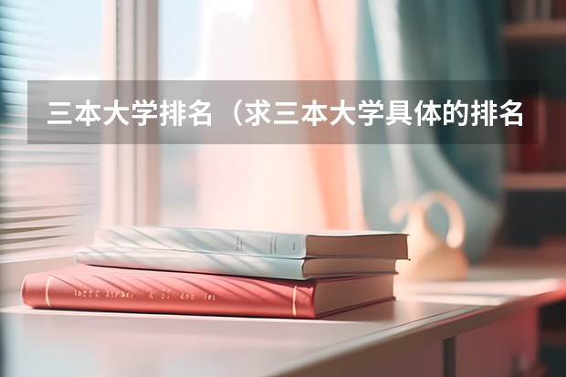 三本大学排名（求三本大学具体的排名）