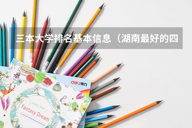 三本大学排名基本信息（湖南最好的四所二本大学）