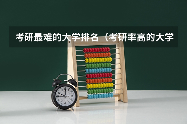 考研最难的大学排名（考研率高的大学排名）