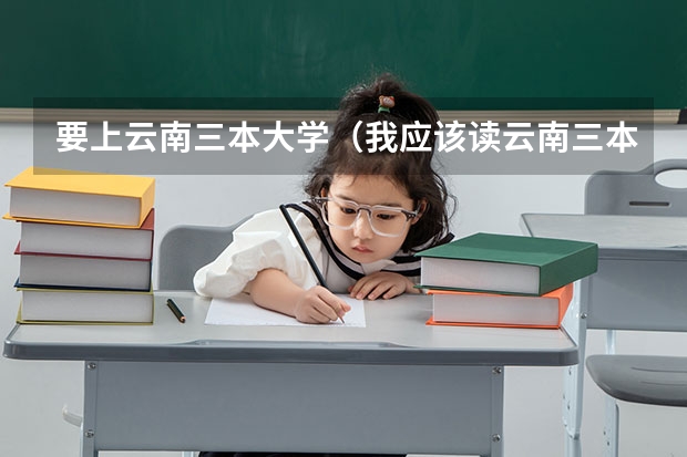 要上云南三本大学（我应该读云南三本大学还是二本大学？）