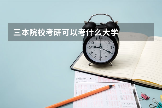 三本院校考研可以考什么大学