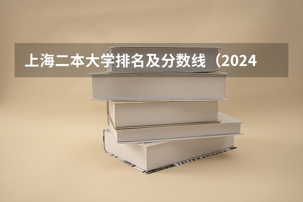 上海二本大学排名及分数线（2024上海二本大学排名一览表）