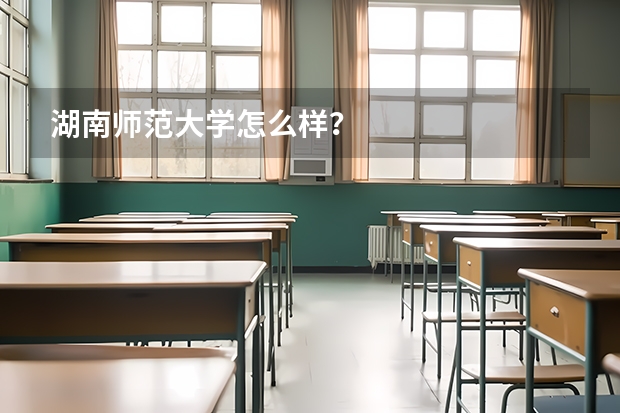 湖南师范大学怎么样？