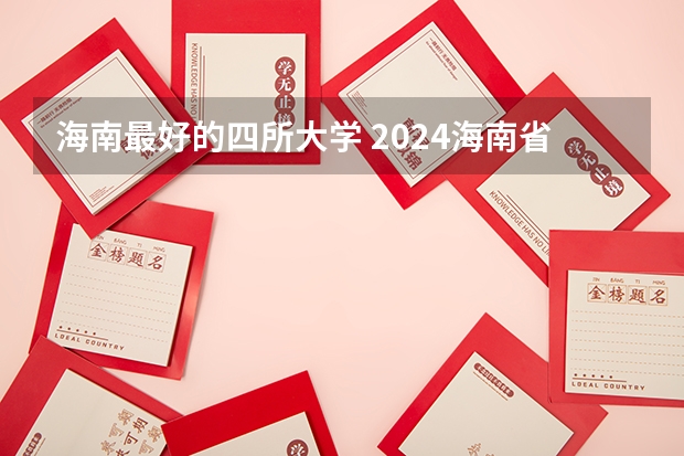 海南最好的四所大学 2024海南省民办大学排名，三亚学院第一，海口经济学院第二