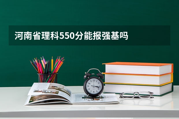 河南省理科550分能报强基吗