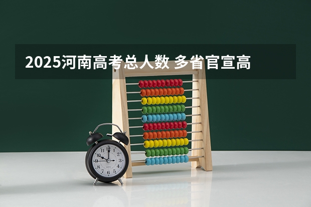 2025河南高考总人数 多省官宣高考将实行“3+1+2”模式