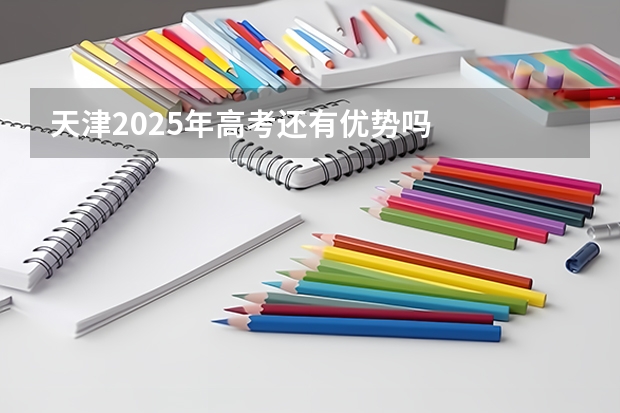 天津2025年高考还有优势吗
