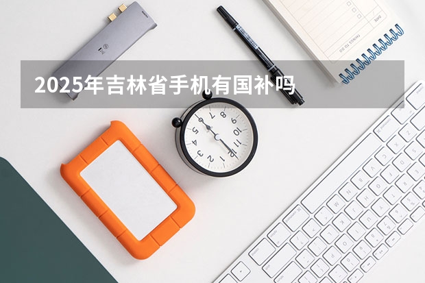 2025年吉林省手机有国补吗