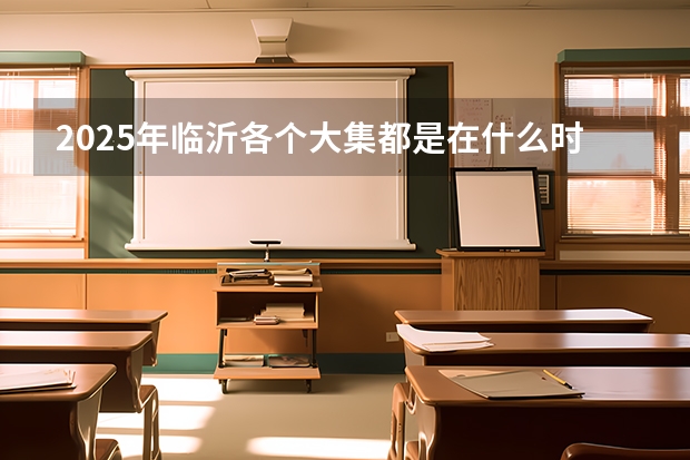 2025年临沂各个大集都是在什么时间开？