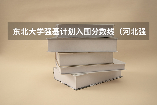 东北大学强基计划入围分数线（河北强基计划分数线）