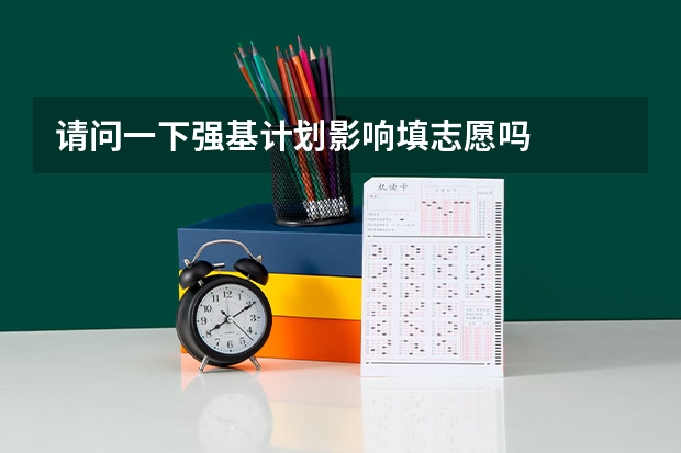 请问一下强基计划影响填志愿吗