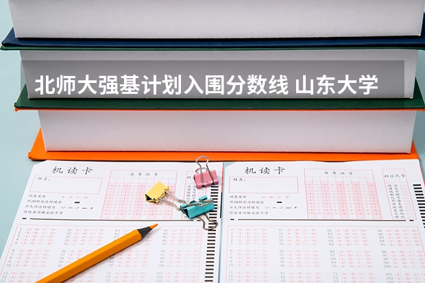 北师大强基计划入围分数线 山东大学强基计划入围分数线