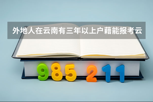 外地人在云南有三年以上户藉能报考云南的一二本吗?