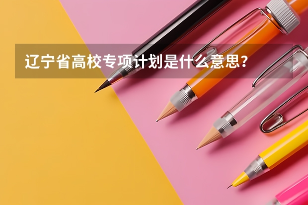 辽宁省高校专项计划是什么意思？