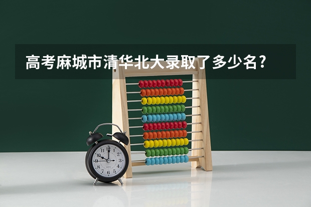 高考麻城市清华北大录取了多少名?