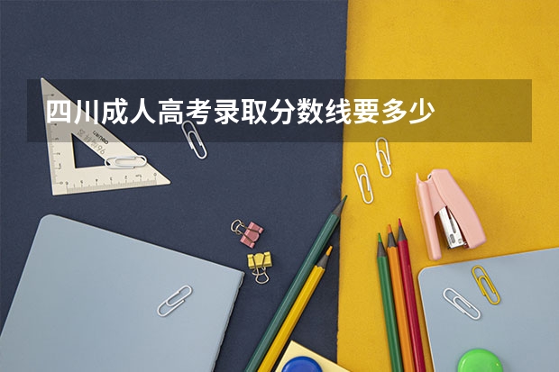 四川成人高考录取分数线要多少