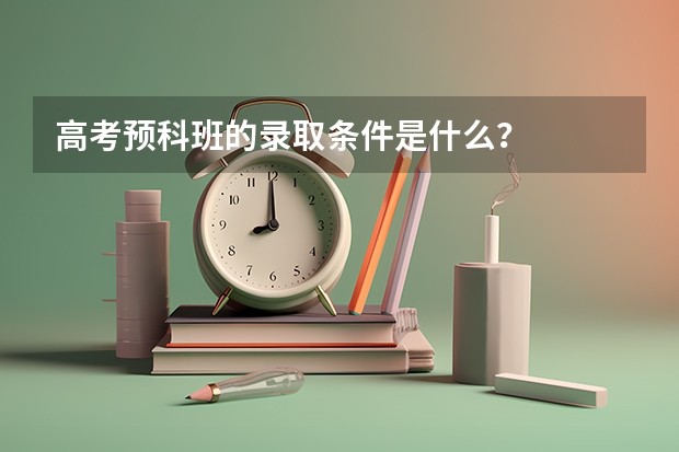 高考预科班的录取条件是什么？