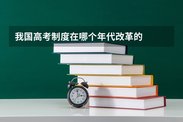 我国高考制度在哪个年代改革的
