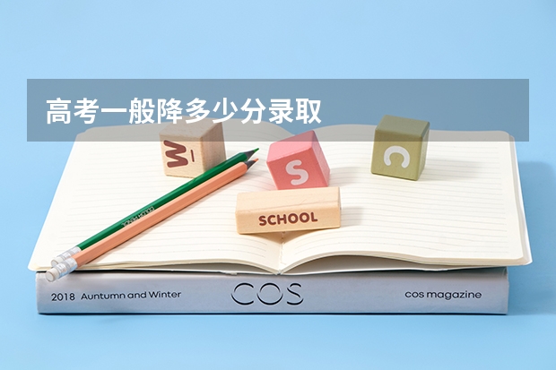 高考一般降多少分录取