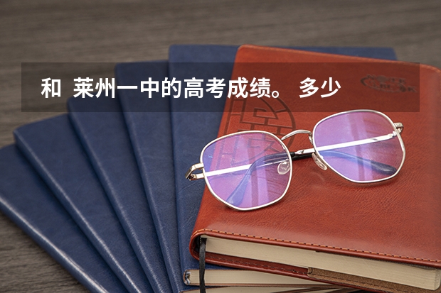  和  莱州一中的高考成绩。 多少人少一本？ 什么名次可以上一本