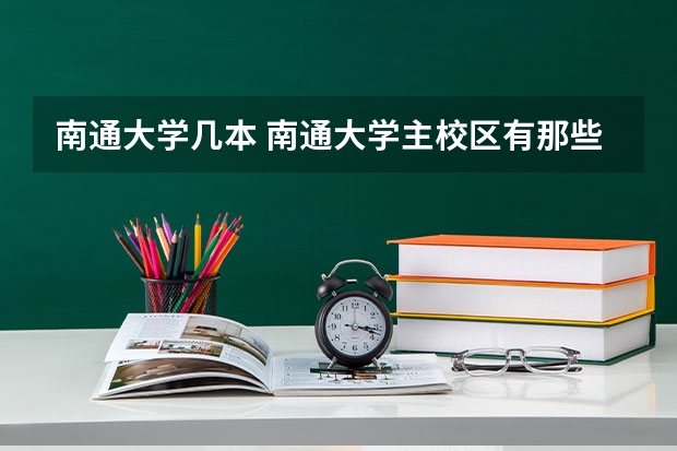 南通大学几本 南通大学主校区有那些学院，是几本