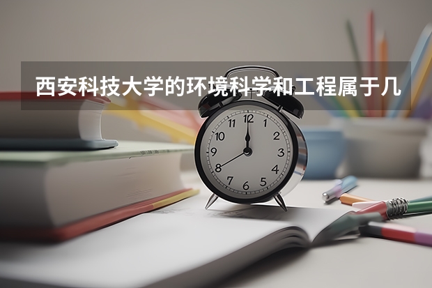 西安科技大学的环境科学和工程属于几本 西安科技大学到底是几本院校呀?