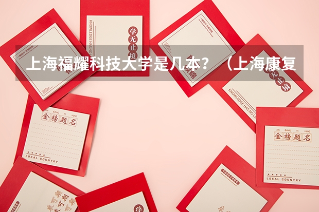 上海福耀科技大学是几本？（上海康复学院是几本）