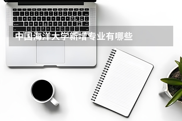 中国海洋大学新增专业有哪些