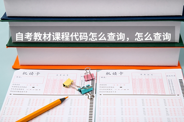 自考教材课程代码怎么查询,怎么查询大学课程代码?
