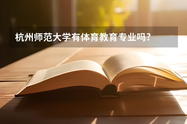 杭州师范大学有体育教育专业吗?