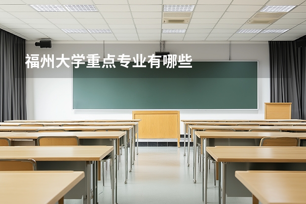 福州大学重点专业有哪些