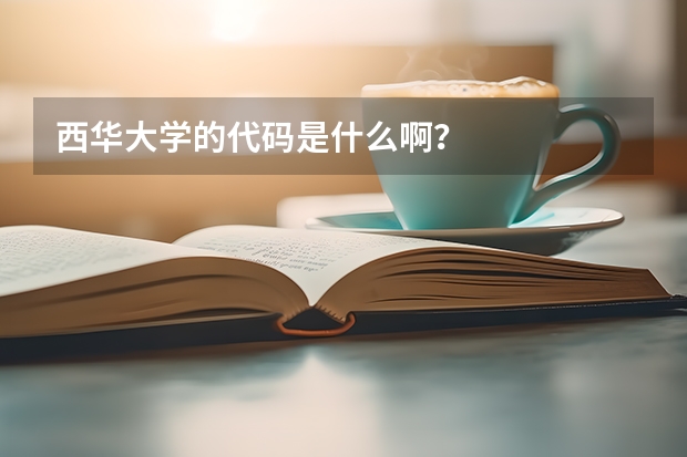 西华大学的代码是什么啊？